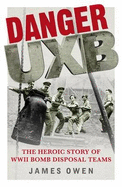 Danger UXB: The Heroic Story of the WWII Bomb Disposal Teams