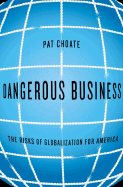 Dangerous Business: The Risks of Globalization for America - Choate, Pat