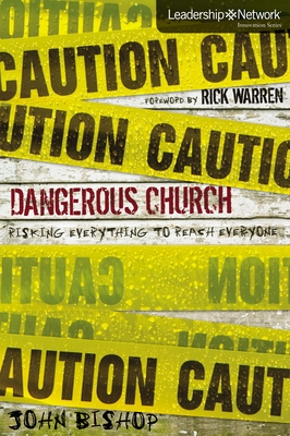 Dangerous Church: Risking Everything to Reach Everyone - Bishop, John