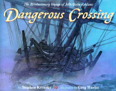 Dangerous Crossing: The Revolutionary Voyage of John Quincy Adams - Krensky, Stephen, Dr.