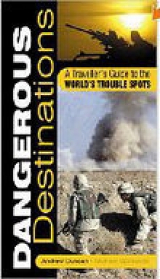 Dangerous Destinations: A Traveller's Guide to the World's Trouble Spots - Duncan, Andrew, Colonel, and Opatowski, Michel