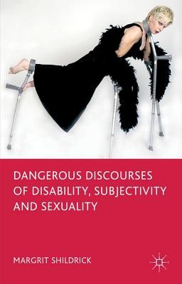 Dangerous Discourses of Disability, Subjectivity and Sexuality - Shildrick, M.