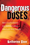 Dangerous Doses: How a Band of Investigators Took on Counterfeiters and Ply Corruption and Made Our Medicine Safer