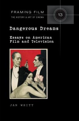 Dangerous Dreams: Essays on American Film and Television - Beaver, Frank (Editor), and Whitt, Jan