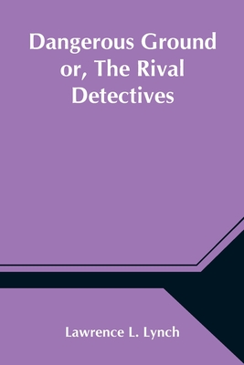 Dangerous Ground or, The Rival Detectives - L Lynch, Lawrence