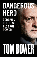 Dangerous Hero: Corbyn'S Ruthless Plot for Power