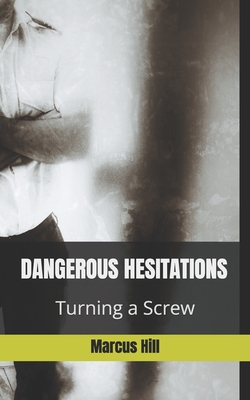 Dangerous Hesitations: Turning a Screw - Underwood, Isobel (Editor), and Hill, Marcus