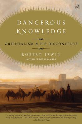 Dangerous Knowledge: Orientalism and Its Discontents - Irwin, Robert