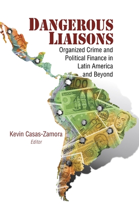 Dangerous Liaisons: Organized Crime and Political Finance in Latin America and Beyond - Casas-Zamora, Kevin (Editor)