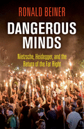 Dangerous Minds: Nietzsche, Heidegger, and the Return of the Far Right
