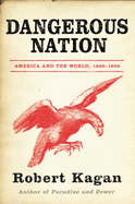 Dangerous Nation: America in the World 1600-1898