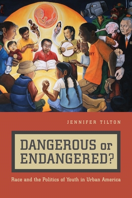 Dangerous or Endangered?: Race and the Politics of Youth in Urban America - Tilton, Jennifer