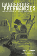 Dangerous Pregnancies: Mothers, Disabilities, and Abortion in Modern America