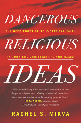Dangerous Religious Ideas: The Deep Roots of Self-Critical Faith in Judaism, Christianity and Islam - Mikva, Rachel S