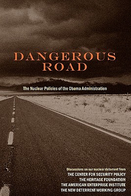 Dangerous Road: The Nuclear Policies of the Obama Administration - Curtis, Lisa, and Desutter, Paula, and Gaffney Jr, Frank J
