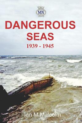 Dangerous Seas: 1939 - 1945 - Malcolm, Ian M