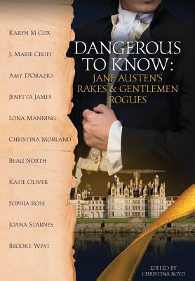 Dangerous to Know: Jane Austen's Rakes & Gentlemen Rogues - Starnes, Joana, and D'Orazio, Amy, and Boyd, Christina (Editor)