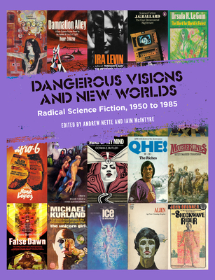 Dangerous Visions and New Worlds: Radical Science Fiction, 1950-1985 - Nette, Andrew (Editor), and McIntyre, Iain (Editor)