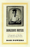 Dangerous Waters: A Biography of the Boy Who Became Mark Twain