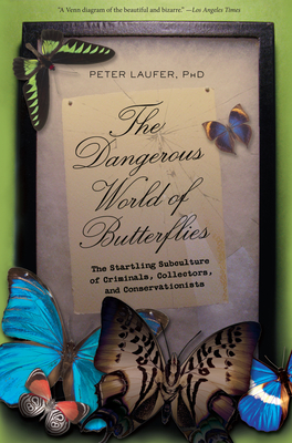 Dangerous World of Butterflies: The Startling Subculture of Criminals, Collectors, and Conservationists - Laufer, Peter