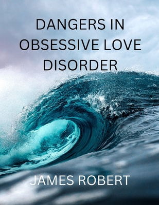 Dangers in Obsessive Love Disorder - Robert, James