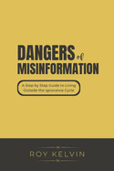 DANGERS of Misinformation: A Step by Step Guide to Living Outside The Ignorance Cycle