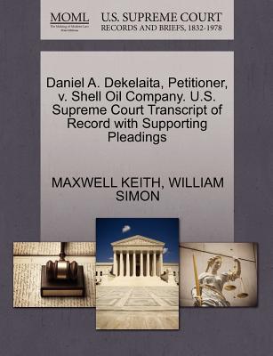 Daniel A. Dekelaita, Petitioner, V. Shell Oil Company. U.S. Supreme Court Transcript of Record with Supporting Pleadings - Keith, Maxwell, and Simon, William