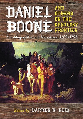 Daniel Boone and Others on the Kentucky Frontier: Autobiographies and Narratives, 1769-1795 - Reid, Darren R (Editor)