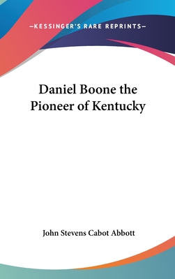 Daniel Boone the Pioneer of Kentucky - Abbott, John Stevens Cabot