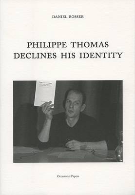 Daniel Bosser, Philippe Thomas Declines His Identity - Thomas, Philippe, and Hudek, Antony (Translated by)