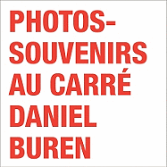 Daniel Buren: Photos-Souvenirs Au Carre