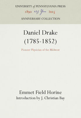 Daniel Drake (1785-1852): Pioneer Physician of the Midwest - Horine, Emmet Field, and Bay, J Christian (Introduction by)