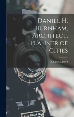 Daniel H. Burnham, Architect, Planner of Cities - Moore, Charles