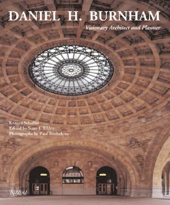 Daniel H. Burnham: Visionary Architect and Planner - Schaffer, Kristin, and Tilden, Scott (Editor), and Rocheleau, Paul (Photographer)