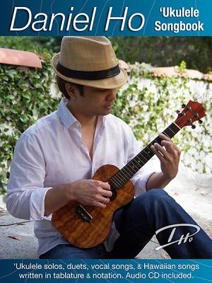 Daniel Ho 'Ukulele Songbook: 'Ukulele Solos, Duets, Vocal Songs, & Hawaiian Songs Written in Tablature & Notation, Book & CD - Ho, Daniel