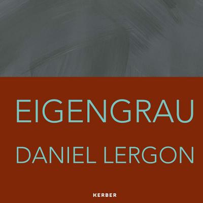 Daniel Lergon: Eigengrau - Lergon, Daniel (Artist), and Gradin, Emma (Text by), and Lodermeyer, Peter (Text by)