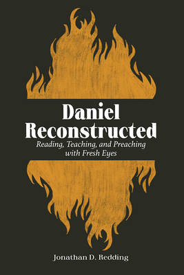 Daniel Reconstructed: Reading, Teaching, and Preaching with Fresh Eyes - Redding, Jonathan D