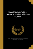 Daniel Webster's First Oration at Bunker Hill, June 17, 1825;