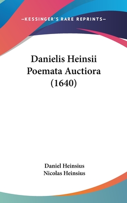 Danielis Heinsii Poemata Auctiora (1640) - Heinsius, Daniel, and Heinsius, Nicolas (Editor)