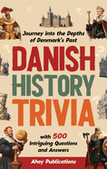 Danish History Trivia: Journey into the Depths of Denmark's Past with 500 Intriguing Questions and Answers