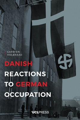 Danish Reactions to German Occupation: History and Historiography - Holbraad, Carsten