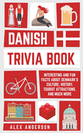 Danish Trivia Book: Interesting and Fun Facts About Danish Culture, History, Tourist Attractions, and Much More
