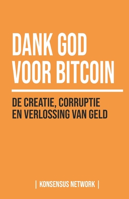 Dank God voor Bitcoin: De creatie, corruptie en verlossing van geld - Song, Jimmy, and Mekhail, George, and Higgins, Gabe