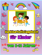 Dankbarkeit Journal fr Kinder im Alter von 8-12: Ein Journal, das Kindern beibringt, Dankbarkeit und Achtsamkeit zu praktizieren. So ben Sie die Haltung der Dankbarkeit auf kreative und spielerische Weise