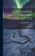 Danmark I Valdemarernes Tid, 1157-1375: En Historisk Skildring