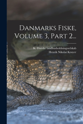 Danmarks Fiske, Volume 3, Part 2... - Kryer, Henrik Nikolai, and K Danske Landhusholdningsselskab (Creator)