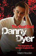 Danny Dyer: The Real Deal: The Unauthorised Biography of Britain's Toughest Star
