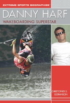 Danny Harf: Wakeboarding Superstar - Goranson, Christopher G