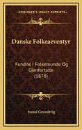 Danske Folkeaeventyr: Fundne I Folkemunde Og Gjenfortalte (1878)