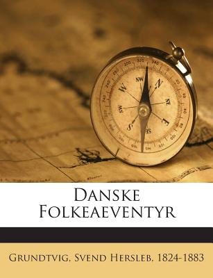 Danske Folkeaeventyr - Grundtvig, Svend Hersleb 1824-1883 (Creator)